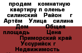 продам 3 комнатную квартиру п оленье - силинский › Район ­  г Артём › Улица ­ силина › Дом ­ 15 › Общая площадь ­ 58 › Цена ­ 1 700 000 - Приморский край, Уссурийск г. Недвижимость » Квартиры продажа   . Приморский край,Уссурийск г.